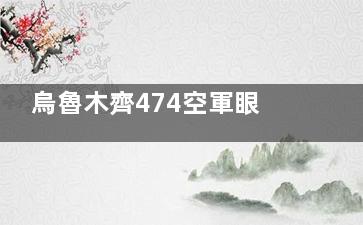 烏魯木齊474空軍眼科網上掛號攻略來啦!電話0991-5954*|醫(yī)院詳情、技術優(yōu)勢全揭秘
